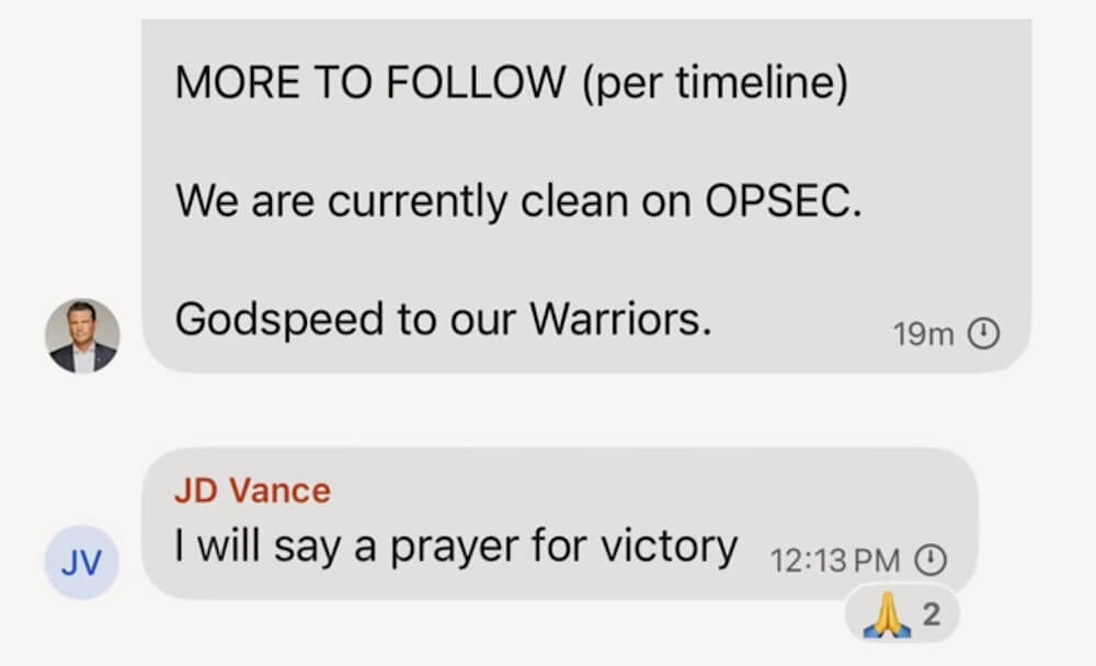 a screenshot from the leaked Signal chat, which reads (from Pete Hegseth): "MORE TO FOLLOW (per timeline) We are currently clean on OPSEC. Godspeed to our Warriors." Then, JD Vance follows: "I will say a prayer for victory."